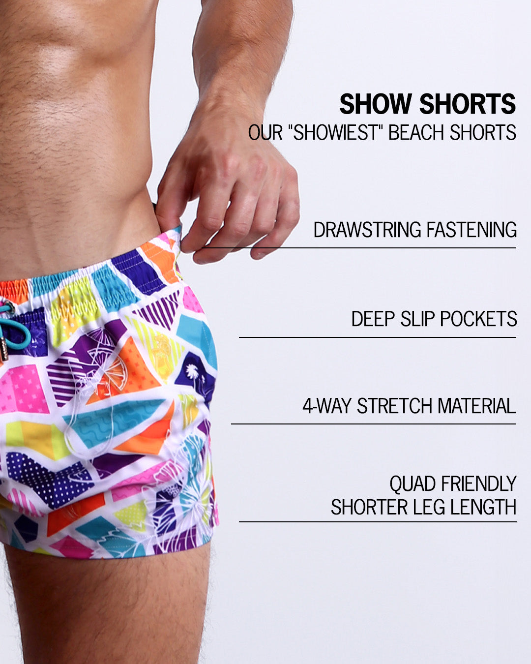 Infographic explaining BANG!'s Show Shorts the "showiest" beach shorts. These shorts have drawstring fastening, deep slip pockets, 4-way stretch material, and quad friendly shorter leg length.