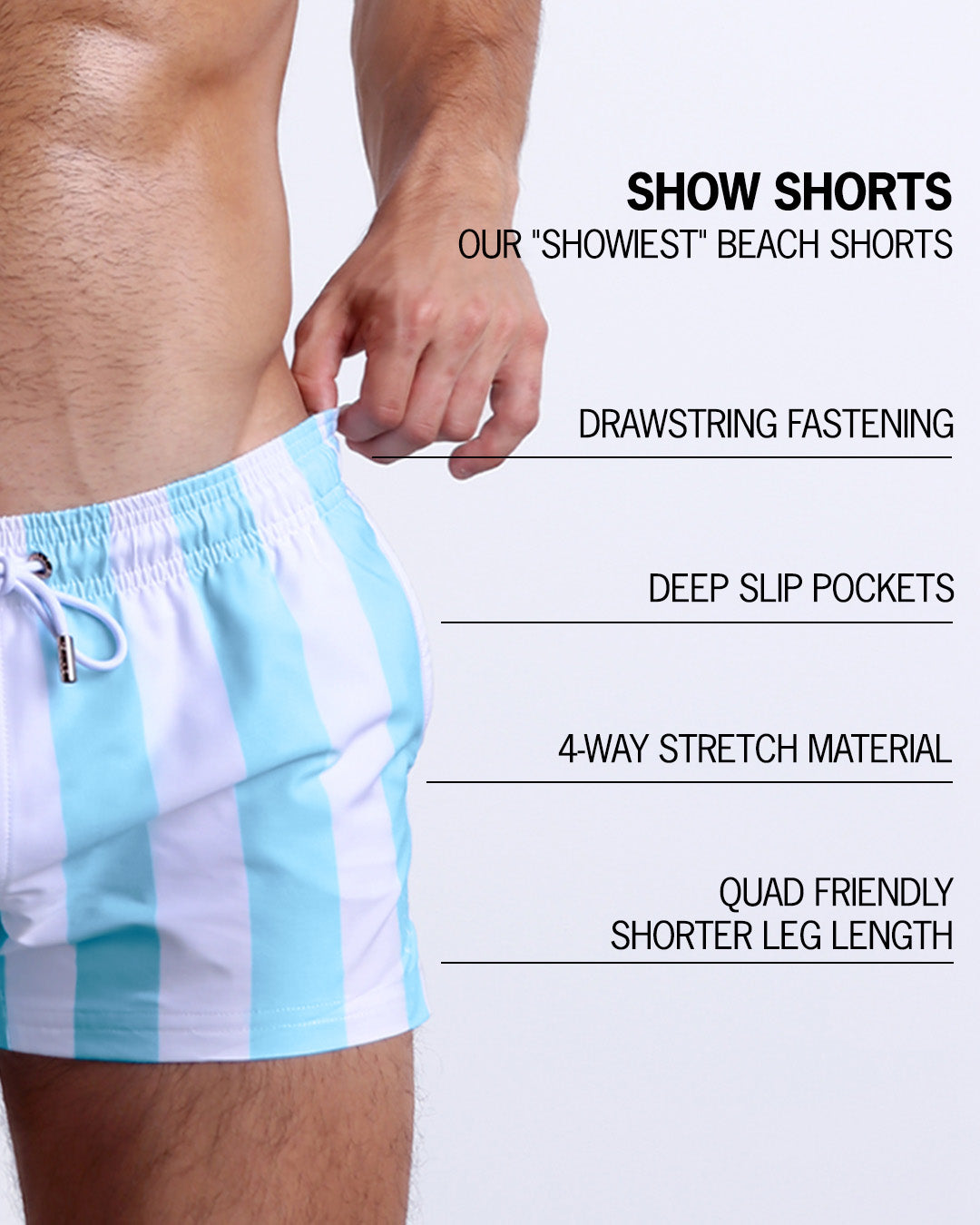 Infographic explaining BANG!'s Show Shorts the "showiest" beach shorts. These shorts have drawstring fastening, deep slip pockets, 4-way stretch material, and quad friendly shorter leg length.