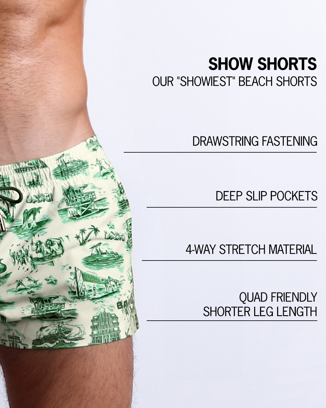 Infographic explaining BANG!'s Show Shorts the "showiest" beach shorts. These shorts have drawstring fastening, deep slip pockets, 4-way stretch material, and quad friendly shorter leg length.