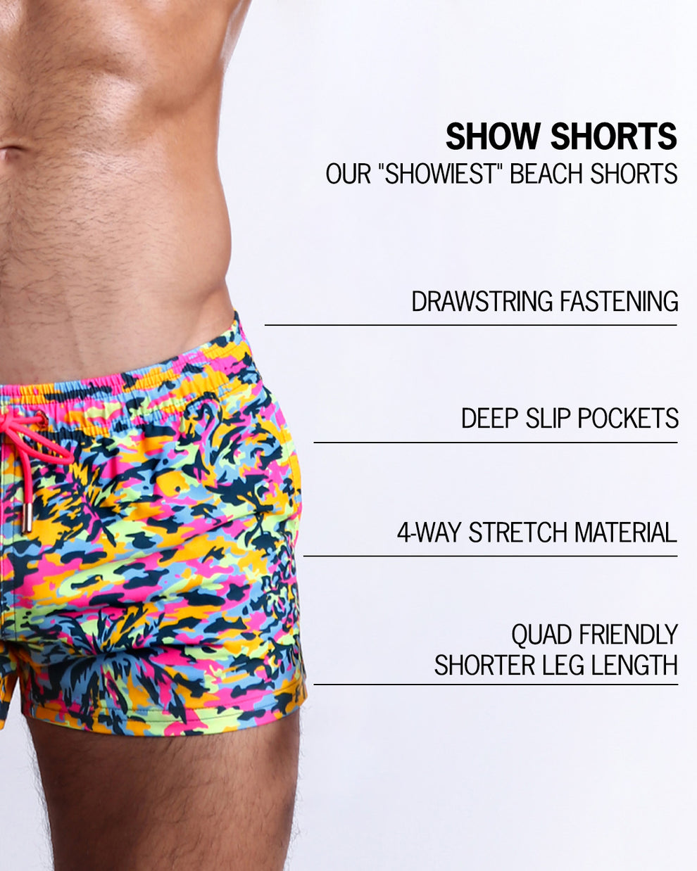 Infographic explaining  BANG!'s Show Shorts the "showiest" beach shorts. These shorts have drawstring fastening, deep slip pockets, 4-way stretch material, and quad friendly shorter leg length. 
